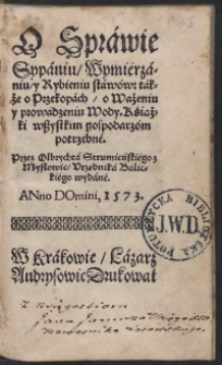 O Sprawie Sypaniu, Wymierzaniu y Rybieniu stawów: także o Przekopach o Ważeniu y prowadzeniu Wody. Książki wszytkim gospodarzom potrzebne. Przez Olbrychta Strumieńskiego z Mysłowic Urzędnika Balickiego wydane
