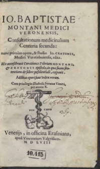 Io[annis] Baptistae Montani Veronensis, Consultationum medicinalium Centuria secunda: nunc primum opera, et studio Io. Cratonis Medici Wratislaviensis, edita. His accesserunt Curationes Febrium Montani, et Cratonis epistola, in qua suam sententiam de febre pestilentiali, exponit. Additus operi suus Index rerum