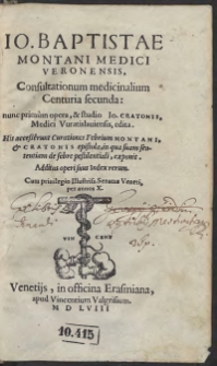 Io[annis] Baptistae Montani Veronensis, Consultationum medicinalium Centuria secunda: nunc primum opera, et studio Io. Cratonis Medici Wratislaviensis, edita. His accesserunt Curationes Febrium Montani, et Cratonis epistola, in qua suam sententiam de febre pestilentiali, exponit. Additus operi suus Index rerum