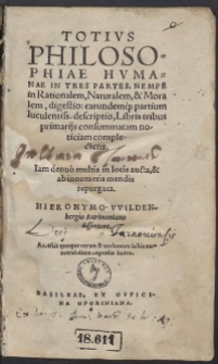 Totius Philosophiae Humanae In Tres Partes, Nempe in Rationalem, Naturalem, et Moralem, digestio: earundemq[ue] partium luculentiss[ima] descriptio : libris tribus primariis consummatam noticiam complectens. Iam denuo multis in locis aucta, et ab innumeris mendis repurgata. Hieronymo Wildenbergio Aurimontano dissertore