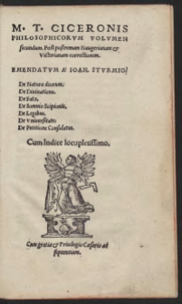 M[arci] T[ulii} Ciceronis Philosophicorum volumen secundum. Post postremam Naugerianam et Victorianam correctionem. Emendatum A Ioan[ne] Sturmio. De Natura deorum. De Divinatione. De Fato. De Somnio Scipionis. De Legibus. De Universitate. De Petitione Consulatus. Cum Indice locupletissimo