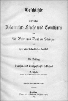 Geschichte der ritterlichen Johanniter-Kirche und Comthurei von St. Peter und Paul in Striegau und ihrer vier Nebenkirchen daselbst : ein Beitrag zur Diöcesan- und Kunstgeschichte Schlesiens