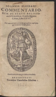 Ioannis Sleidani Commentariorum De Statu Religionis et Reipublicae, Carolo Quinto Caesare, Libri XXVI. Una cum Apologia ab ipso Authore conscripta, et Indice locupletissimo