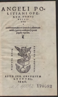 Angeli Politani Operum Tomus Secundus. Continens ea, quae ex Graeco in Latinum convertit. Quorum catalogum sequenti pagella reperies