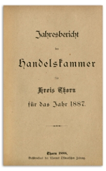 Jahresbericht der Handelskammer zu Thorn für das Jahr 1887