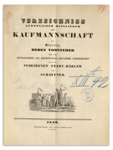 Verzeichniss S&auml;mtlicher Mitglieder der Kaufmannschaft zu Stettin, deren Vorsteher und der Mitglieder der Rechnungs-Abnahme-Commission so wie der Vereideten Stadt-M&auml;kler und Schaffner. 1850