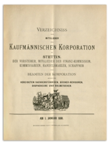 Verzeichniss der Mitglieder der Kufmännischen Korporation zu Stettin, der Vorsteher, Mitglieder der Finanz-Commission, Kommissarien, Handelsmakler, Schaffner und Beamten der Korporation sowie der Vereideten Sachverständigen, Bücher-Revisoren, Dispacheure und Dolmetscher. 1891