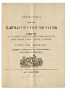 Verzeichniss der Mitglieder der Kufmännischen Korporation zu Stettin, der Vorsteher, Mitglieder der Finanz-Commission, Kommissarien, Handelsmakler, Schaffner und Beamten der Korporation sowie der Vereideten Sachverständigen, Bücher-Revisoren, Dispacheure und Dolmetscher. 1892