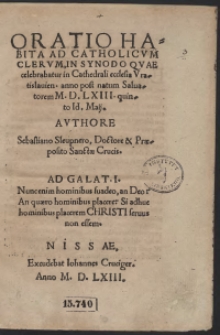 Oratio Habita Ad Catholicum Clerum, In Synodo Quae celebrabatur in Cathedrali ecclesia Vratislavien[si] anno post natum Salvatorem M. D. LXII quinto Id[is] Maii Authore Sebastiano Sleupnero, Doctore et Praeposito Sanctae Crucis