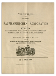 Verzeichniss der Mitglieder der Kufmännischen Korporation zu Stettin, der Vorsteher, Mitglieder der Finanz-Commission, Kommissarien, Handelsmakler, Schaffner und Beamten der Korporation sowie der Vereideten Sachverständigen, Bücher-Revisoren, Dispacheure und Dolmetscher. 1896