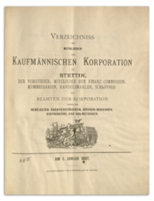 Verzeichniss der Mitglieder der Kufmännischen Korporation zu Stettin, der Vorsteher, Mitglieder der Finanz-Commission, Kommissarien, Handelsmakler, Schaffner und Beamten der Korporation sowie der Vereideten Sachverständigen, Bücher-Revisoren, Dispacheure und Dolmetscher. 1897