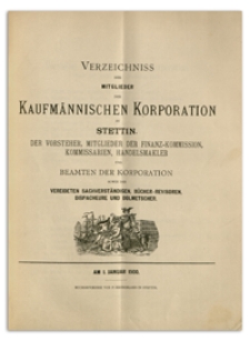 Verzeichniss der Mitglieder der Kufmännischen Korporation zu Stettin, der Vorsteher, Mitglieder der Finanz-Commission, Kommissarien, Handelsmakler, Schaffner und Beamten der Korporation sowie der Vereideten Sachverständigen, Bücher-Revisoren, Dispacheure und Dolmetscher. 1900