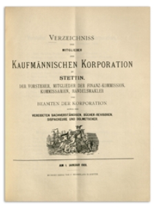 Verzeichniss der Mitglieder der Kufmännischen Korporation zu Stettin, der Vorsteher, Mitglieder der Finanz-Commission, Kommissarien, Handelsmakler, Schaffner und Beamten der Korporation sowie der Vereideten Sachverständigen, Bücher-Revisoren, Dispacheure und Dolmetscher. 1901