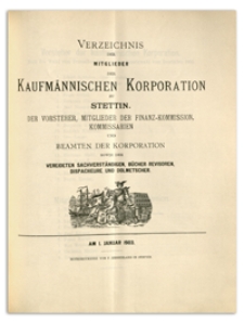 Verzeichniss der Mitglieder der Kufmännischen Korporation zu Stettin, der Vorsteher, Mitglieder der Finanz-Commission, Kommissarien, Handelsmakler, Schaffner und Beamten der Korporation sowie der Vereideten Sachverständigen, Bücher-Revisoren, Dispacheure und Dolmetscher. 1903