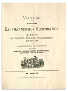 Verzeichnis der Mitglieder der Kaufmännischen Korporation zu Stettin, der Vorsteher, Mitglieder, Finanz-Kommission, Kommissarien, und Beamten der Korporation sowie der Beeidigten Sachverständigen, Bücher-Revisoren, Dispacheure und Dolmetscher. 1907