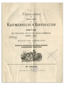 Verzeichnis der Mitglieder der Kaufmännischen Korporation zu Stettin, der Vorsteher, Mitglieder, Finanz-Kommission, Kommissarien, und Beamten der Korporation sowie der Beeidigten Sachverständigen, Bücher-Revisoren, Dispacheure und Dolmetscher. 1908