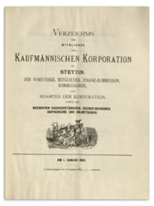 Verzeichnis der Mitglieder der Kaufmännischen Korporation zu Stettin, der Vorsteher, Mitglieder, Finanz-Kommission, Kommissarien, und Beamten der Korporation sowie der Beeidigten Sachverständigen, Bücher-Revisoren, Dispacheure und Dolmetscher. 1909