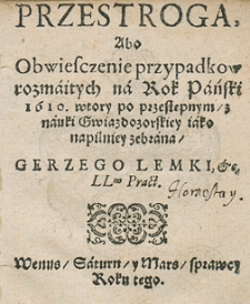 Przestroga Abo Obwiesczenie przypadkow rozmaitych na Rok Pański 1610 wtory po przestępnym z nauki Gwiazdozorskiey iako napilniey zebrana, Gerzego Lemki