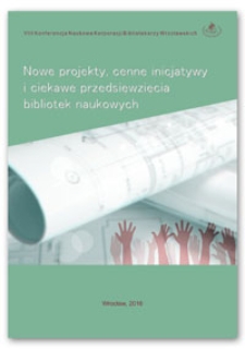 Nowe projekty, cenne inicjatywy i ciekawe przedsięwzięcia bibliotek naukowych