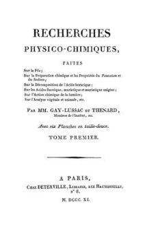 Recherches physico-chimiques : faites sur la pile; sur la préaration chimique et les propriètés du Potassium et du Sodium; sur la décomposition de l’acide boracique; sur les acides fluorique, muriatique et muriatique oxigéné; sur l’action chimique de la lumiére; sur l’analyse végétale et animale, etc. t. 1