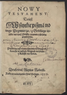 Nowy Testament To iest Wszytkie pisma nowego Przymierza z Greckiego ięzyka na rzecz Polską wiernie y szczerze przełożone