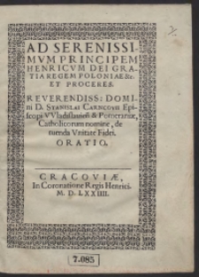 Ad Serenissimum Principem Henricum Dei Gratia Regem Poloniae etc. Et Proceres. Reverendiss[imi] Domini Stanislai Carncovii Episcopi Wladislavien[sis] et Pomeraniae, Catholicarum nomine, de tuenda Unitate Fidei Oratio