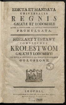 Edicta Et Mandata Universalia Regnis Galiciae Et Lodomeriae [...] Promulgata = Rozkazy Y Ustawy Powszechne Krolestwom Galicyi Y Lodomeryi […] Ogłoszone. [T. 1]