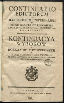 Continuatio Edictorum Et Mandatorum Universalium In Regnis Galiciae Et Lodomeriae […] Emanatorum = Kontynuacya Wyrokow Y Rozkazow Powszechnych W Galicyi Y Lodomeryi Krolestwach […] Wypadłych. [T. 36]