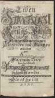 Leben Stanislai I. K&ouml;nigs von Pohlen mit N&ouml;thigen Anmerckungen Erkunden und M&uuml;ntzen / erle&uuml;tert von S.*** ; Welchem das Leben des Cardinals Michael Radzieiowski be&yuml;gef&uuml;get worden