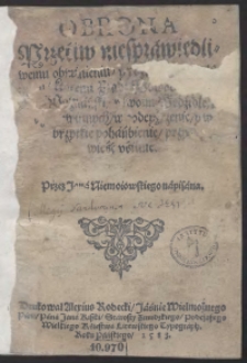 Obrona przeciw niesprawiedliwemu obwinieniu y potwarzam, kt&oacute;remi Xiądz Powodowski [...] ludzi niewinnych, w podeyrzenie, y w brzytkie pohańbienie, przywieść usiłuie. Przez Iana Niemoiewskiego napisana