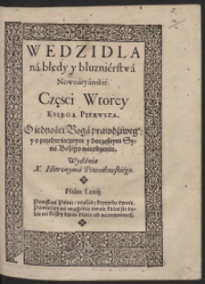 Wędzidła na błędy y bluznierstwa Nowoaryańskie. Części Wtorey Księga Pierwsza. O iedności Boga prawdziwego y o przedwiecznym y doczesnym Syna Bożego narodzeniu. Wydania X[iędza[ Hieronyma Powodowskiego