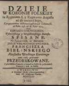 Dzieie W Koronie Polskiey za Zygmunta I. y Zygmunta Augusta aż do śmierci iego : Z przytoczeniem niektorych postronnycj Ciekawości : od Roku 1538 aż do Roku 1572 / Przez Łukasza Gornickiego [...] Spisane ; Z przydatkiem Pretensyi y Interessow Polski do postronnych Potencyi y tych do Polski