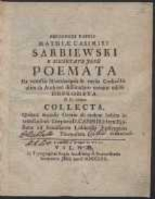 Reverendi Patris Mathiae Casimiri Sarbiewski E Societate Jesu Poemata Ex vetustis Manuscriptis & variis Codicillis olim ab Authore dissimulato nomine editis Deprompta & in unum Collecta [...]