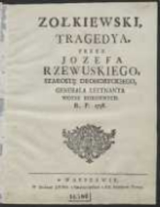 Zołkiewski : Tragedya / Przez Jozefa Rzewuskiego, Starostę Drohobyckiego, Generała Leytnanta Woysk Koronnych. R. P. 1758. [Ed. B]