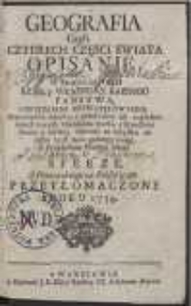 Geografia Czyli Czterech Częsci Swiata Opisanie : W Ktorym się wyraża Rząd y Własnosci Kazdego Panstwa, z Obyczaiami Obywatelow iego [...] : Z Przydatkiem Krotkiey Nauki O Sferze / Z Francuzkiego na Polski ięzyk Przetłomaczone Roku 1759