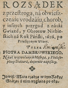Rozsądek z przestrogą na obwieszczenie urodzaju, chor&oacute;b i inszych przyg&oacute;d z nauki gwiazd i obrot&oacute;w niebieskich na rok 1626