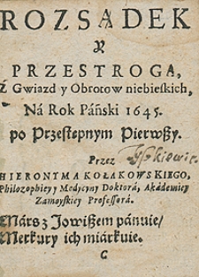 Rozsądek i przestroga z gwiazd i obrot&oacute;w niebieskich na rok 1645 Przez Hieronyma Kołakowskiego [...]