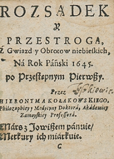 Rozsądek i przestroga z gwiazd i obrotów niebieskich na rok 1645 Przez Hieronyma Kołakowskiego [...]