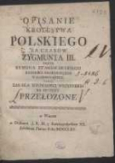 Opisanie Krolestwa Polskiego Za Czasow Zygmunta III / Przez Symona Starowolskiego Kanonika Krakowskiego W Łacinskim Ięzyku ; Teraz Zas Dla Wiadomosci Wszystkich na Oyczysty Przełozone