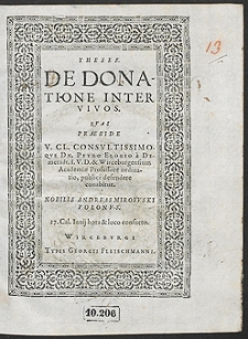 Theses De Donatione Inter Vivos. Quas Praeside [...] Petro Elogio [...] publice defendere conabitur Nobilis Andreas Mirowski Polonus