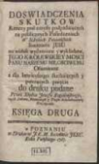 Doswiadczenia Skutkow Rzeczy pod zmysły podpadaiących na publicznych Posiedzeniach W Szkołach Poznańskich Societatis Jesu [...] wykładane, Jego Krolewskiey Mosci Panu Naszemu Miłosciwemu Ofiarowane [...]. Ks. 2, [Posiedzenie IX-XX]