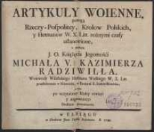Artykuły Woienne powagą Rzeczy-Pospolitey, Krolow Polskich, y Hetmanow W. X. Litt. rożnymi czasy ustanowione, z rozkazu [...] Michała V. Kazimierza Radziwiłła, Woiewody Wileńskiego [...] przedrukowane w Nieswieżu, [...] a teraz po uczynioney śćisłey rewizyi y augmentacyi Drukiem powtorzone / [Wyd. S. Brodowski]