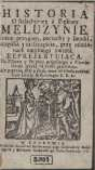 Historia O Szlachetney a Piękney Meluzynie : Rożne przygody, pociechy y smutki, szczęścia y nieszczęścia, przy odmianach omylnego Swiata Reprezentuiąca [...] / z Niemieckiego ięzyka na Polski przełożona [&hellip;]