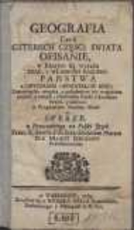 Geografia Czyli Czterech Częsci Swiata Opisanie : W Ktorym się wyraża Rząd, y Własnosci Kazdego Panstwa z Obyczaiami Obywatelow iego [...] : z Przydatkiem krotkiey Nauki o Sferze / z Francuzkiego na Polski Język Przez X. Pawła Fischera [...] Dla Młodzi Szkolney Przetłomaczone