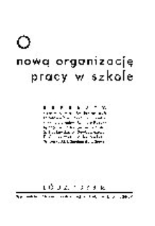 O nową organizację pracy w szkole : referaty wygłoszone na konferencjach rejonowych nauczycieli m. Łodzi