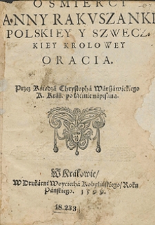 O Smierci Anny Rakuszanki Polskiey i Szweczkiey Krolowey Oracia. Przez […] Chrystopha Warszewickiego [...] napisana