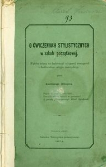 O ćwiczeniach stylistycznych w szkole początkowej : wykład miany na konferecyi [sic!] okręgowej nauczycieli krakowskiego okręgu zamiejskiego