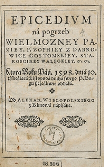 Epicedium na pogrzeb [...] Zophiey [...] Gostomskiey [...] od Alex[andra] Wielopolskiego [...] napisane