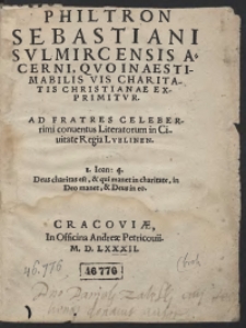 Philtron Sebastiani Sulmircensis Acerni, Quo In Aestimabilis Vis Charitatis Christianae Exprimitur. Ad Fratres Celeberrimi conventus Literatorum in Civitate Regia Lublinen[si]