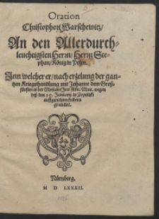 Oration Christophori Warschewitz An [...] Stephan König in Polen In welcher er nach erzelung der gantzen Kriegshandlung mit Johanne dem Grossfürsten in der Moscaw Jrer Kön. Maie. wegen dess den 15 Januarii zu Zapoltzki auffgerichten fridens gratulirt